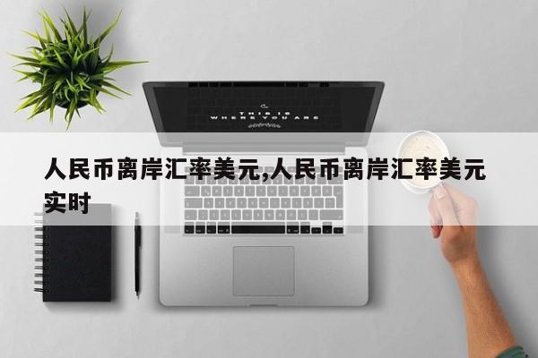 人民币离岸汇率美元,人民币离岸汇率美元 实时